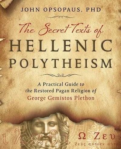 The Secret Texts Of Hellenic Polytheism: A Practical Guide To Restored Pagan Religion George Gemistos Plethon