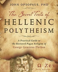 The Secret Texts Of Hellenic Polytheism: A Practical Guide To Restored Pagan Religion George Gemistos Plethon