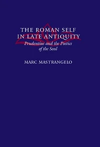 The Roman Self in Late Antiquity: Prudentius and the Poetics of the Soul