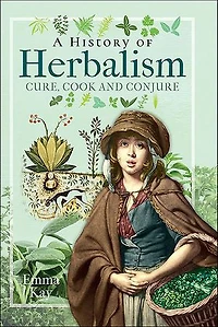 A History of Herbalism: Cure, Cook and Conjure