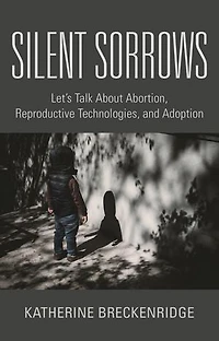 Silent Sorrows: Let's Talk About Abortion, Reproductive Technologies, and Adoption