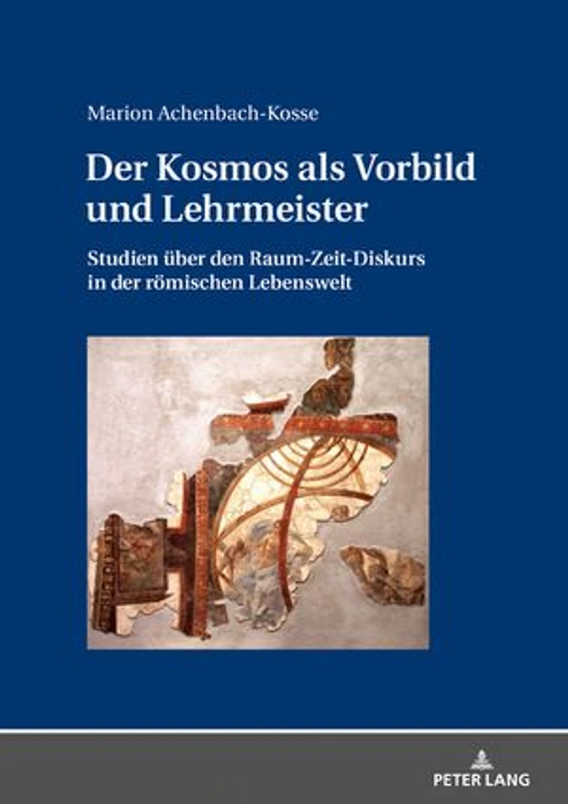 der Kosmos als Vorbild und Lehrmeister: Studien ueber den Raum-Zeit-Diskurs roemischen Lebenswelt