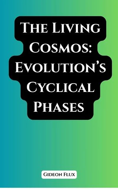 The Living Cosmos: Evolution’s Cyclical Phases: Organic Cosmos, #4