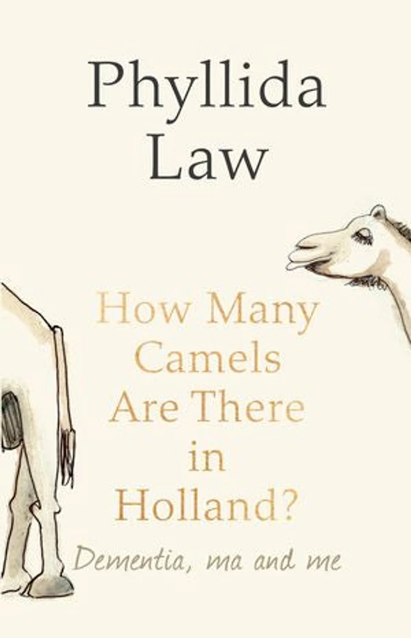 How Many Camels Are There Holland?: Dementia, Ma and Me
