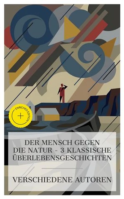 Der Mensch gegen die Natur – 3 klassische Überlebensgeschichten: Bereicherte Ausgabe. Sturmhöhe, Die Geierwally - Der einsame Kampf einer Frau, Der Schimmelreiter