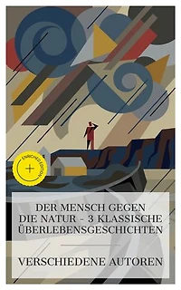 Der Mensch gegen die Natur – 3 klassische Überlebensgeschichten: Bereicherte Ausgabe. Sturmhöhe, Die Geierwally - Der einsame Kampf einer Frau, Der Schimmelreiter