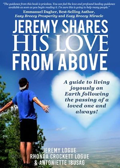 Jeremy Shares His Love From Above: A guide to living joyously on Earth following the passing of a loved one and always!