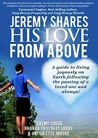 Jeremy Shares His Love From Above: A guide to living joyously on Earth following the passing of a loved one and always!