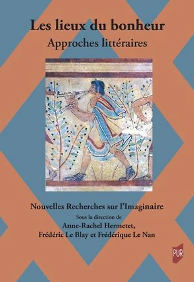Les lieux du bonheur. Approches littéraires: Nouvelles Recherches sur l'Imaginaire, XLIV