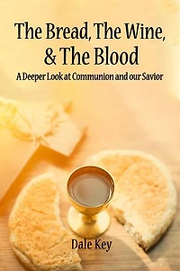 The Bread, The Wine & The Blood: A Deeper Look at Communion and Our Savior