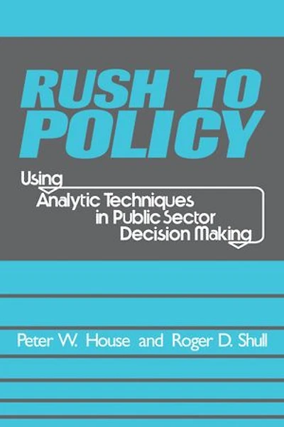 Rush to Policy: Using Analytic Techniques Public Sector Decision Making