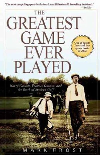 Greatest Game Ever Played, The: Harry Vardon, Francis Ouimet, and the Birth of Modern Golf