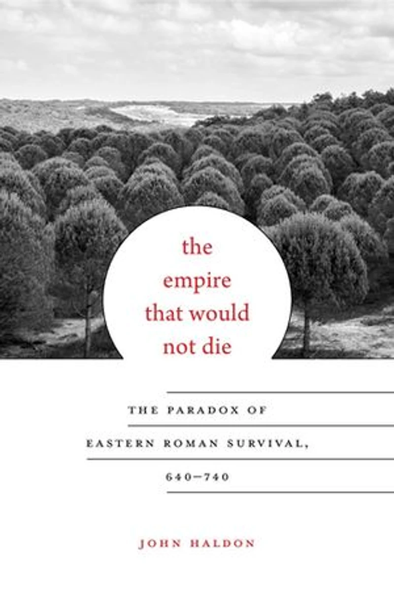 Empire That Would Not Die: The Paradox of Eastern Roman Survival, 640-740