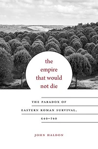 Empire That Would Not Die: The Paradox of Eastern Roman Survival, 640-740