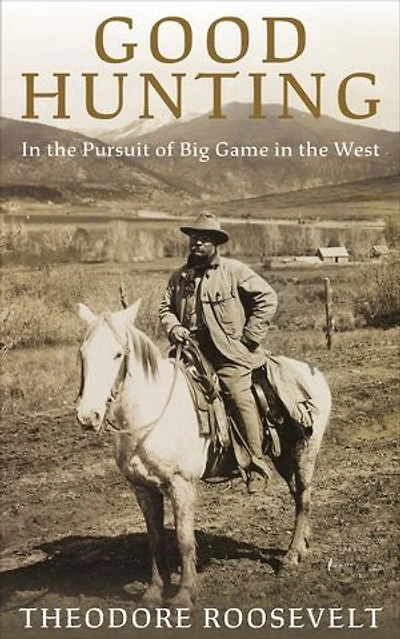 Good Hunting: In Pursuit of Big Game in the West