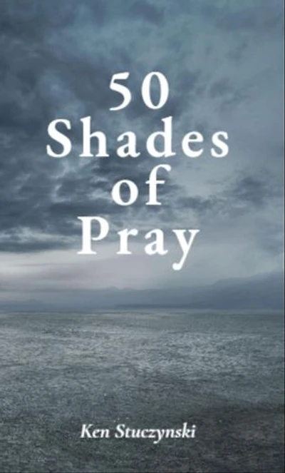 50 Shades of Pray: How to Be Prayerful in All You Do