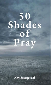 50 Shades of Pray: How to Be Prayerful in All You Do