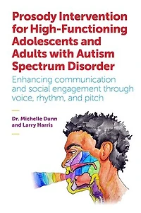 Prosody Intervention for High-Functioning Adolescents and Adults with Autism Spectrum Disorder: Enhancing communication social engagement through voice, rhythm, pitch