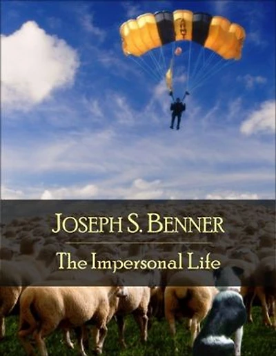 The Impersonal Life: The Secret Edition - Open Your Heart to the Real Power and Magic of Living Faith and Let the Heaven Be in You, Go Deep Inside Yourself and Back, Feel the Crazy and Divine Love and Live for Your Dreams