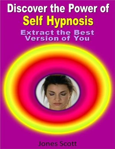 Discover the Power of Self Hypnosis: Extract the Best Version of You
