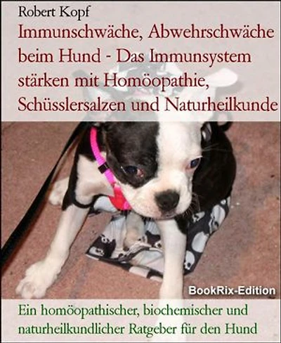 Immunschwäche, Abwehrschwäche beim Hund - Das Immunsystem stärken mit Homöopathie, Schüsslersalzen und Naturheilkunde: Ein homöopathischer, biochemischer und naturheilkundlicher Ratgeber für den Hund
