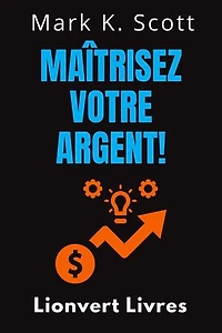 Maîtrisez Votre Argent!: Collection Liberté Financière, #4