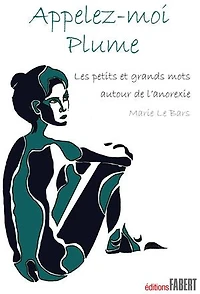 Appelez-moi Plume: les petits et grands mots autour de l'anorexie