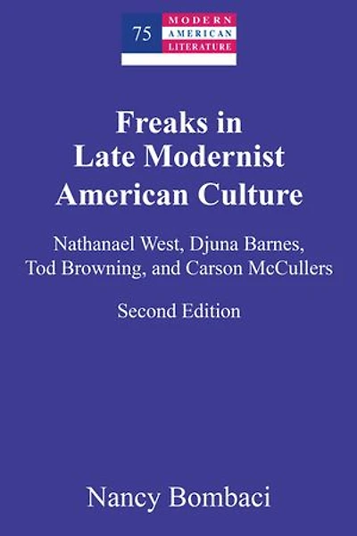 Freaks Late Modernist American Culture: Nathanael West, Djuna Barnes, Tod Browning, and Carson McCullers