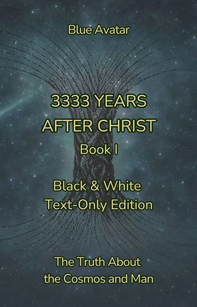 3333 Years After Christ: The Truth about the Cosmos and Man – Black & White Text-Only Edition