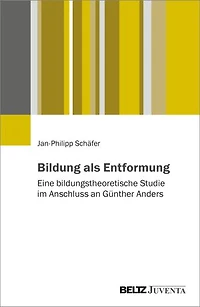 Bildung als Entformung: Eine bildungstheoretische Studie im Anschluss an Günther Anders