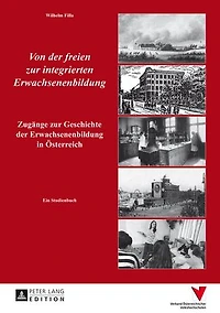 Von der freien zur integrierten Erwachsenenbildung: Zugaenge Geschichte Erwachsenenbildung Oesterreich- Ein Studienbuch