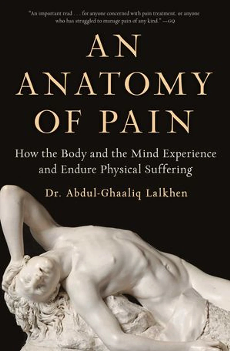 An Anatomy of Pain: How the Body and Mind Experience Endure Physical Suffering