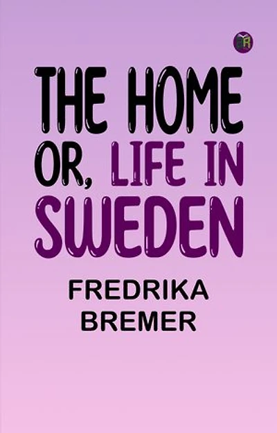 The Home; Or, Life in Sweden