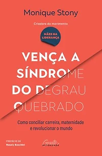 Vença a síndrome do degrau quebrado: Como conciliar carreira, maternidade e revolucionar o mundo