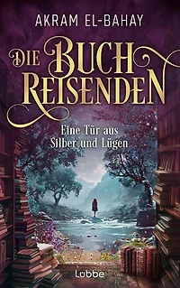 Die Buchreisenden - Eine Tür aus Silber und Lügen: Roman. Eine fantastische Reise in die Welt der Bücher