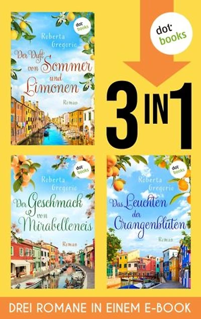 Der Duft von Sommer und Limonen, Der Geschmack von Mirabelleneis & Das Leuchten der Orangenblüten: Drei Romane in einem eBook