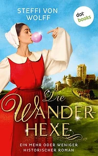 Die Wanderhexe - oder: Die Knebel von Mavelon: Ein mehr oder weniger historischer Roman: Zwischen Pest, Scheiterhaufen und anderen Unannehmlichkeiten