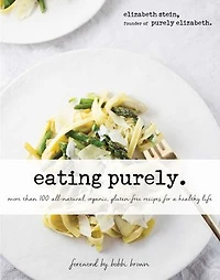 Eating Purely: 100 All-Natural, Organic, Gluten-Free Recipes for a Healthy Life