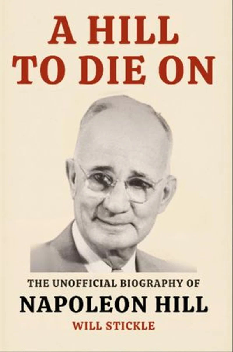 A Hill to Die On: The Unofficial Biography of Napoleon Hill