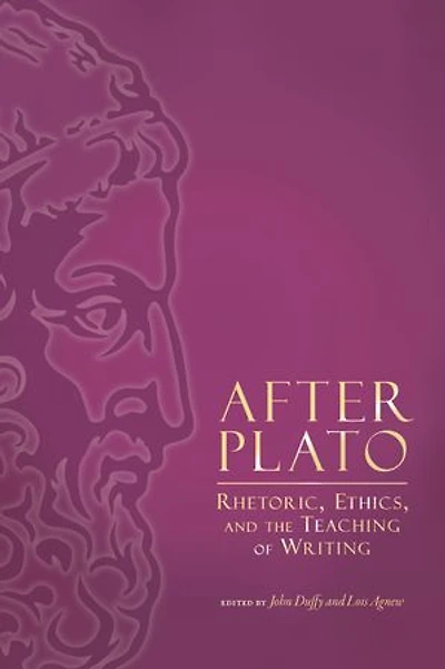 After Plato: Rhetoric, Ethics, And The Teaching Of Writing