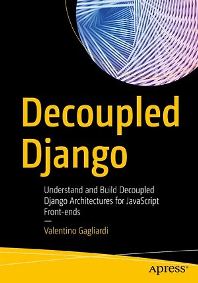 Decoupled Django: Understand And Build Django Architectures For Javascript Front-ends