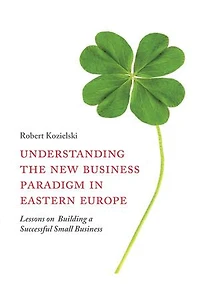 Understanding the New Business Paradigm Eastern Europe: Lessons on Building a Successful Small