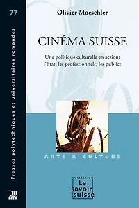 Cinéma suisse: Une politique culturelle en action: l’Etat, les professionnels, les publics