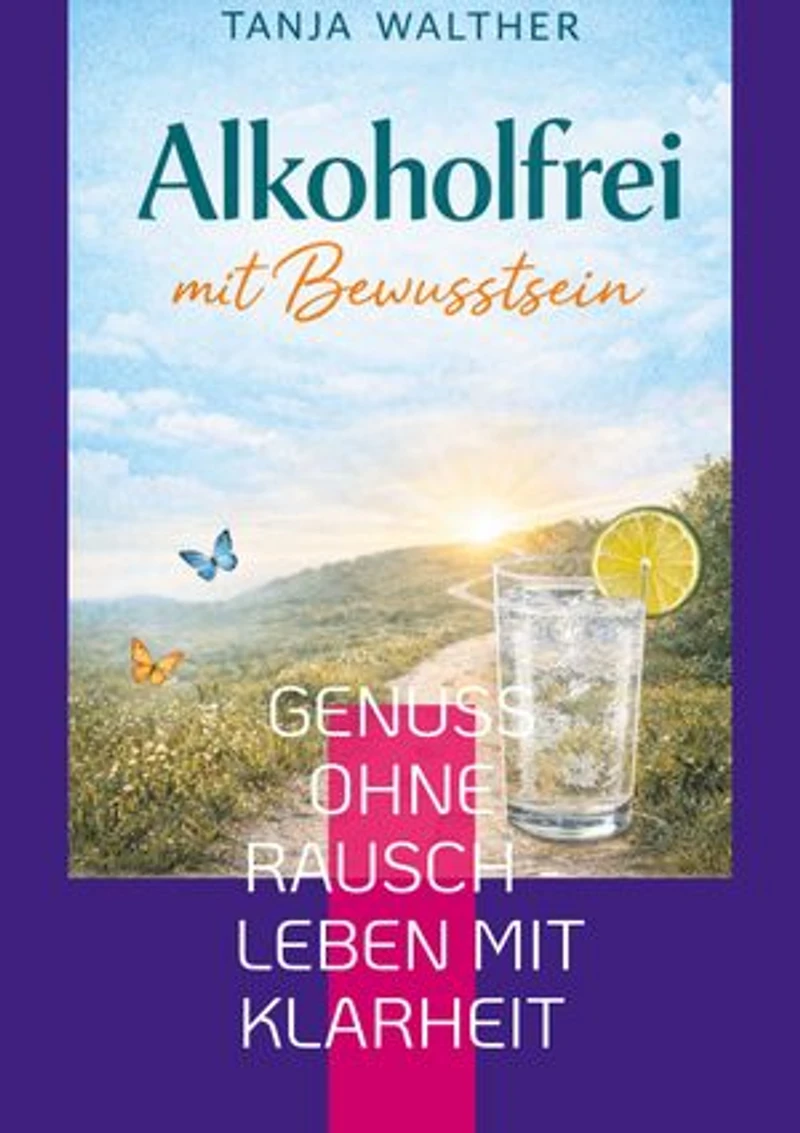 Alkoholfrei mit Bewusstsein: Genuss ohne Rausch - Leben mit Klarheit