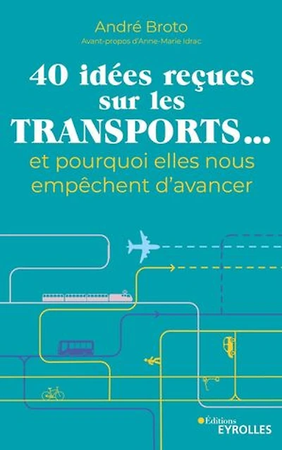 40 idées reçues sur les transports...: et pourquoi elles nous empêchent d'avancer