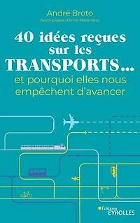 40 idées reçues sur les transports...: et pourquoi elles nous empêchent d'avancer