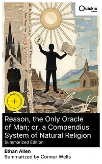 Reason, the Only Oracle of Man; or, a Compendius System of Natural Religion (Summarized Edition): Enriched edition. Rational Skepticism, Natural Religion, and Moral Philosophy in the Enlightenment
