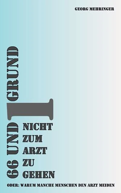 66 und 1 Grund nicht zum Arzt zu gehen: oder: warum manche Menschen den Arzt meiden