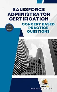 Concept Based Practice Questions for Salesforce Administrator Certification Latest Edition