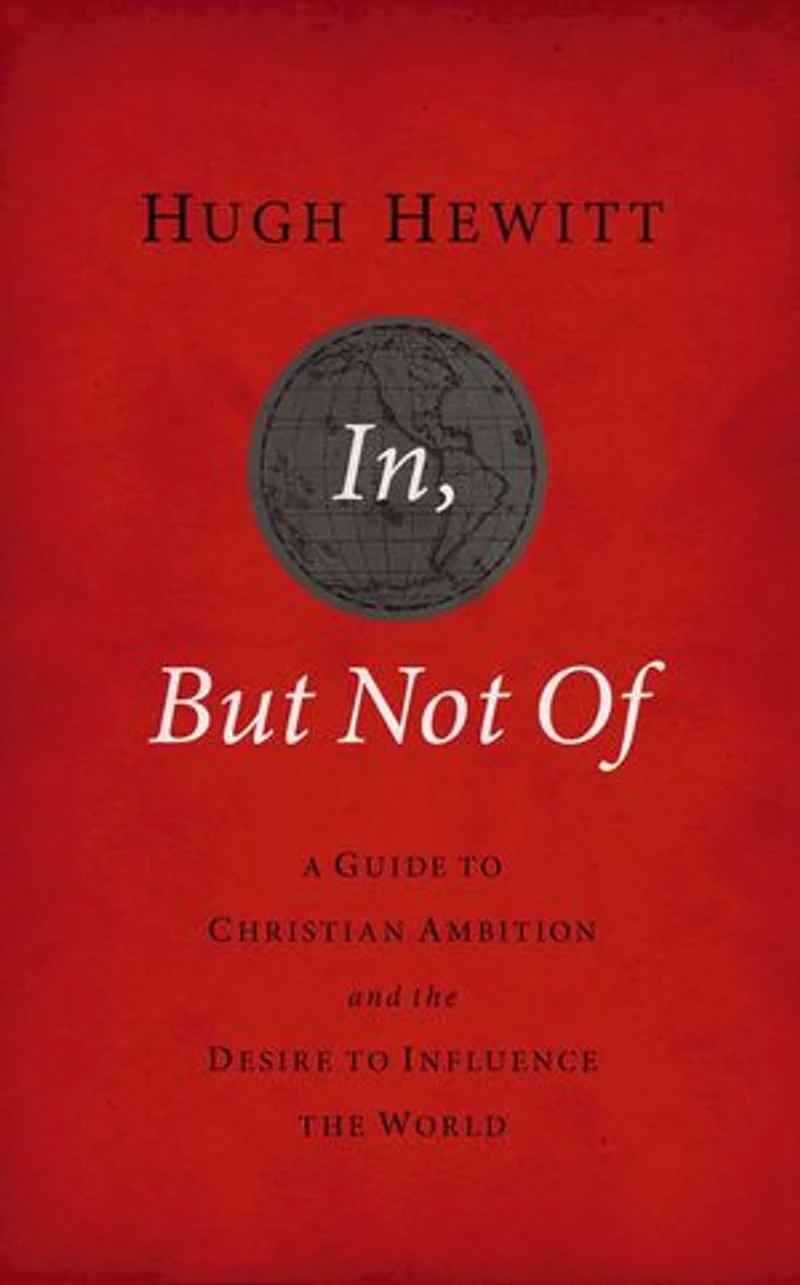 In, But Not Of Revised and Updated: A Guide to Christian Ambition the Desire Influence World